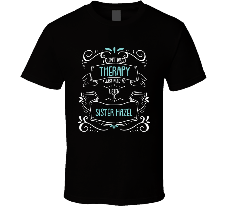 I Don't Need Therapy I Just Need To Listen To Sister Hazel Black Unisex T Shirt