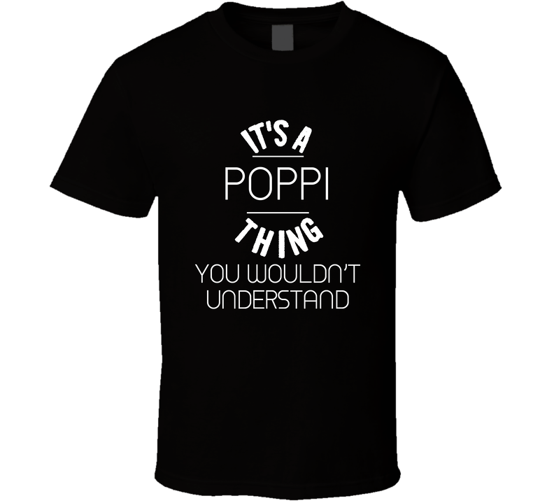 Poppi Its A Thing You Wouldnt Understand Name Black Unisex T Shirt Poppi Its A Thing You Wouldnt Understand Name Black Unisex T Shirt