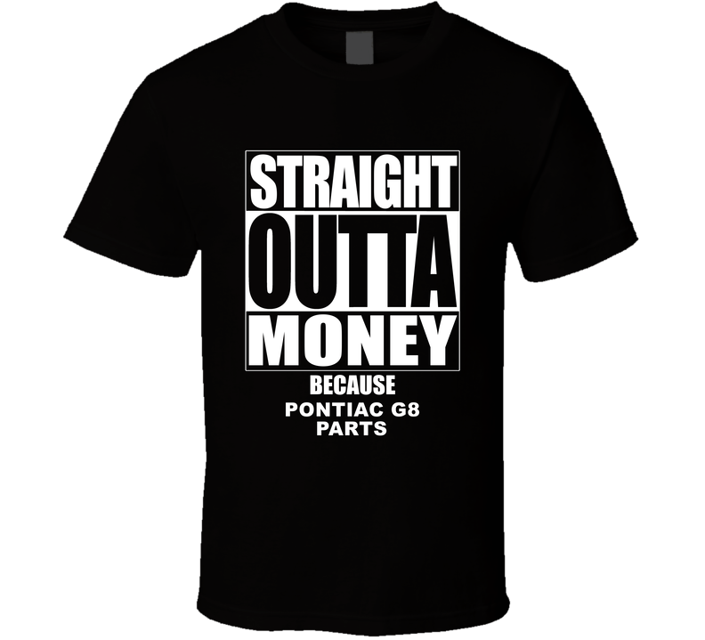 Pontiac G8 Straight Outta Money Cause Car Parts Funny Car Lovers Black Unisex T Shirt Pontiac G8 Straight Outta Money Cause Car Parts Funny Car Lovers Black Unisex T Shirt