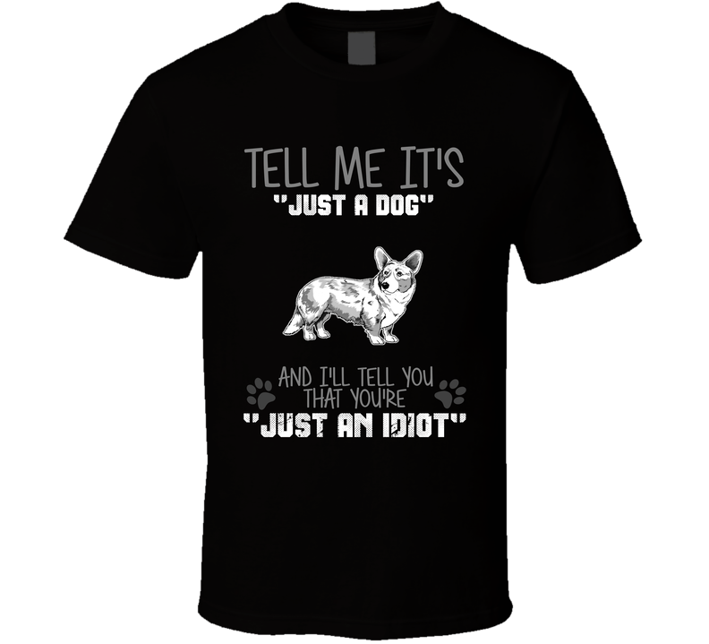 Tell Me Its Just A Dog Idiot Cardigan Welsh Corgi Black Unisex T Shirt Tell Me Its Just A Dog Idiot Cardigan Welsh Corgi Black Unisex T Shirt