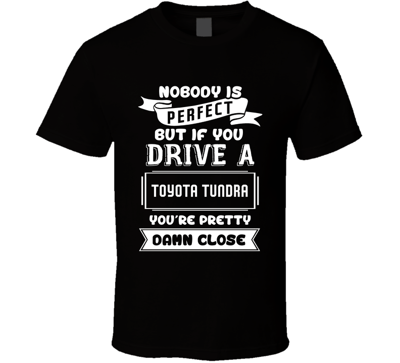 Nobody Is Perfect But If You Drive A Toyota Tundra A Funny Car Black Unisex T Shirt Nobody Is Perfect But If You Drive A Toyota Tundra A Funny Car Black Unisex T Shirt