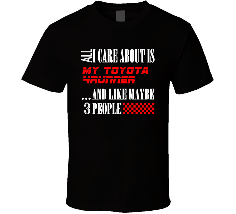 All I Care About Is Toyota 4runner Car Lover Cool Funny Black Unisex T Shirt All I Care About Is Toyota 4runner Car Lover Cool Funny Black Unisex T Shirt