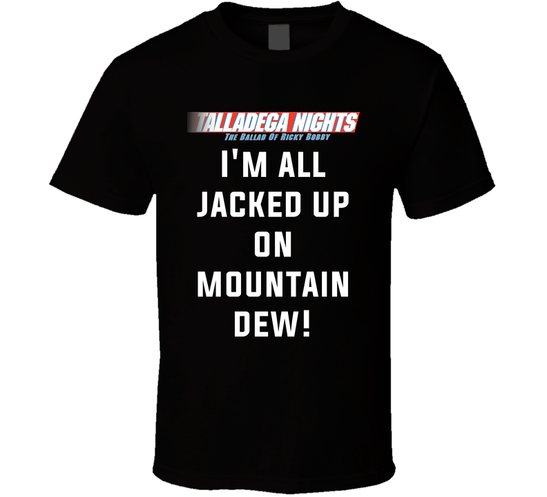 Talladega Nights I'm All Jacked Up On Mountain Dew! Quote Black Unisex T Shirt Talladega Nights I'm All Jacked Up On Mountain Dew! Quote Black Unisex T Shirt