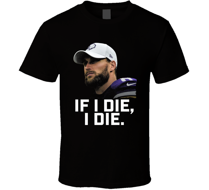 If I Die I Die Kirk Cousins Minnesota Football Quarterback Black Unisex T Shirt If I Die I Die Kirk Cousins Minnesota Football Quarterback Black Unisex T Shirt