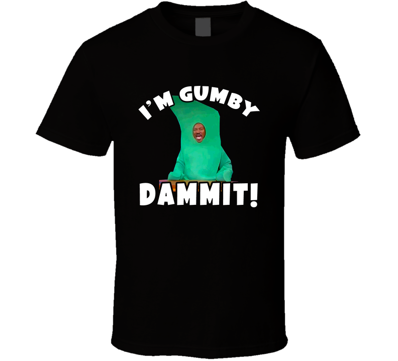 I'm Gumby Dammit Eddie Murphy Returns To Snl Host Black Unisex T Shirt I'm Gumby Dammit Eddie Murphy Returns To Snl Host Black Unisex T Shirt