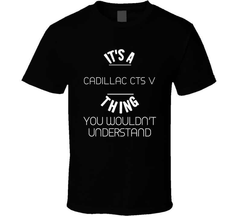Cadillac Cts V Thing Wouldnt Understand Funny Car Auto Black Unisex T Shirt Cadillac Cts V Thing Wouldnt Understand Funny Car Auto Black Unisex T Shirt
