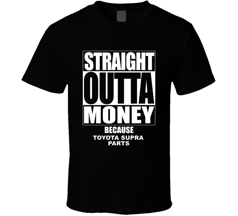 Toyota Supra Straight Outta Money Cause Car Parts Funny Car Lovers Black Unisex T Shirt Toyota Supra Straight Outta Money Cause Car Parts Funny Car Lovers Black Unisex T Shirt