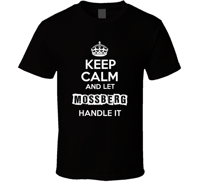 Keep Calm And Let Mossberg Handle It Black Unisex T Shirt Keep Calm And Let Mossberg Handle It Black Unisex T Shirt