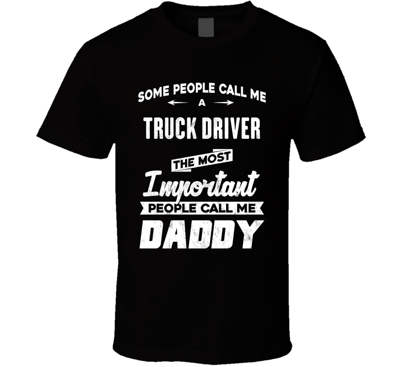 Truck Driver Important People Call Me Daddy Father's Day Gift Black Unisex T Shirt Truck Driver Important People Call Me Daddy Father's Day Gift Black Unisex T Shirt