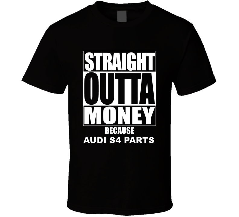 Audi S4 Straight Outta Money Cause Car Parts Funny Car Lovers Black Unisex T Shirt Audi S4 Straight Outta Money Cause Car Parts Funny Car Lovers Black Unisex T Shirt