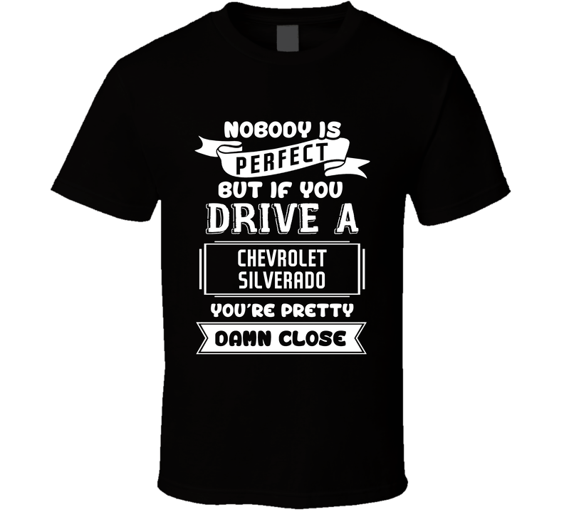 Nobody Is Perfect But If You Drive A Chevrolet Silverado A Funny Car Black Unisex T Shirt Nobody Is Perfect But If You Drive A Chevrolet Silverado A Funny Car Black Unisex T Shirt