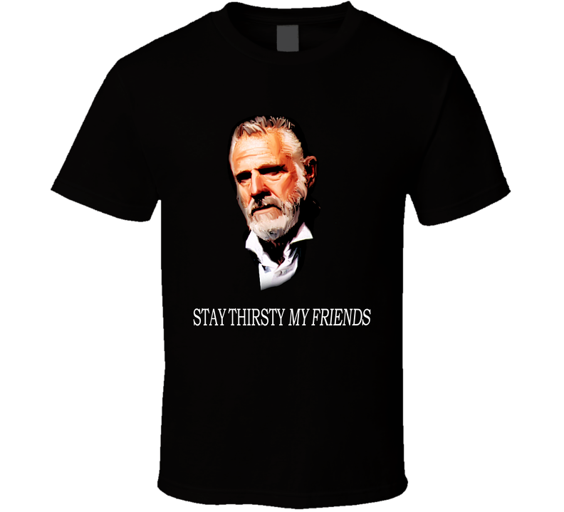Stay Thirsty My Friend Black Unisex T Shirt Stay Thirsty My Friend Black Unisex T Shirt