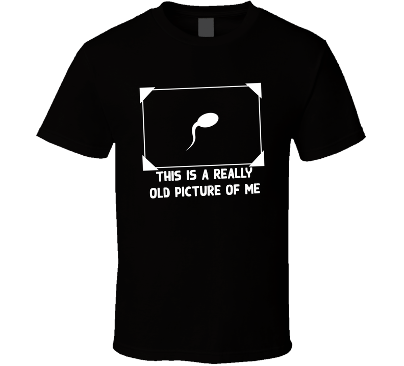 This Is A Really Old Picture Of Me Funny Sperm Black Unisex T Shirt