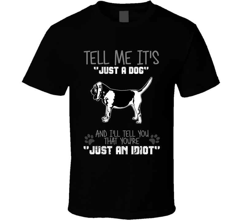 Tell Me Its Just A Dog Idiot Bloodhound Black Unisex T Shirt Tell Me Its Just A Dog Idiot Bloodhound Black Unisex T Shirt