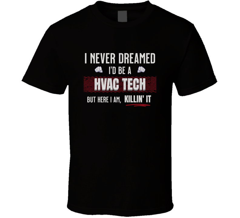Funny Hvac Tech Shirt, I Never Dreamed I’d Be An HVAC Tech But Here I Am Killin’ It, Gift Tee T Shirt