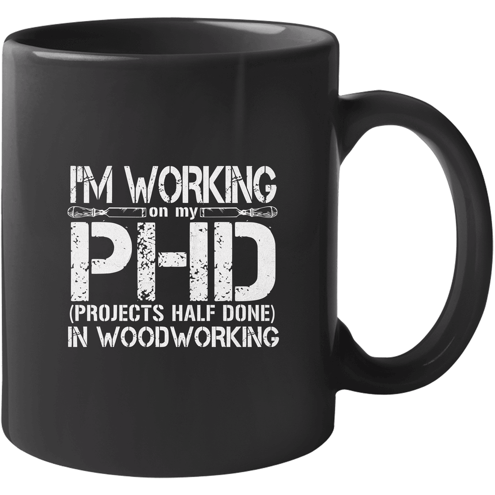 Woodworkers Funny Coffee Mug, Woodworking PHD Projects Half Done. Mug