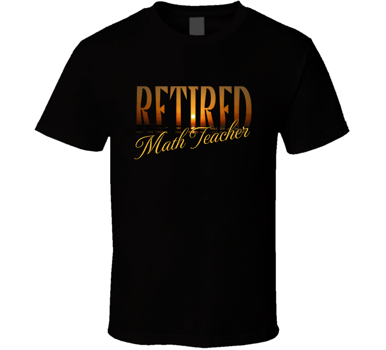 Retired Math Teacher Shirt,  Sunset Graphic Apparel T Shirt