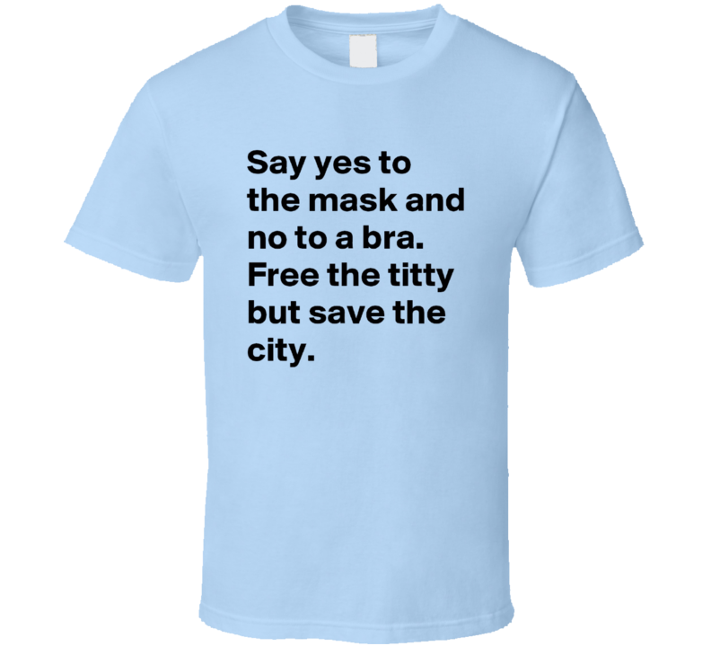 Say Yes To Masks And No To Bras Free The Titty Save The City T Shirt