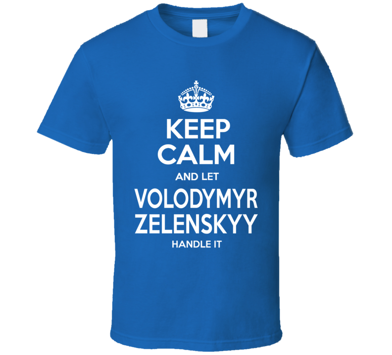 Keep Calm And Let Volodymyr Zelenskyy President Of Ukraine T Shirt