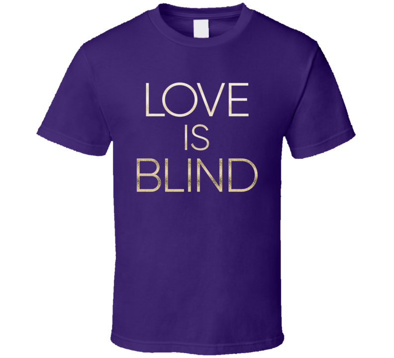 Love Is Blind Tv Reality Dating Show T Shirt