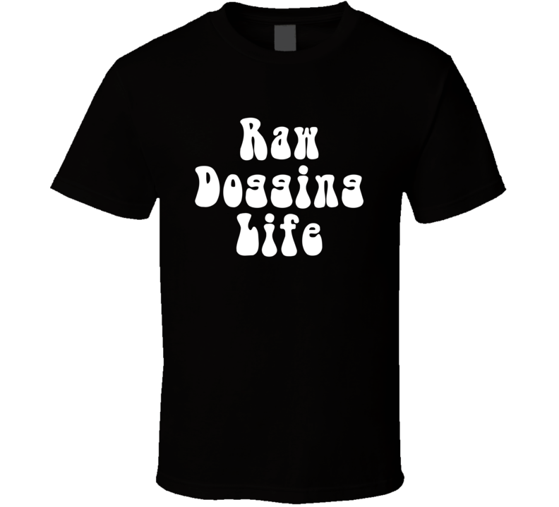 Raw Dogging Life Funny T Shirt