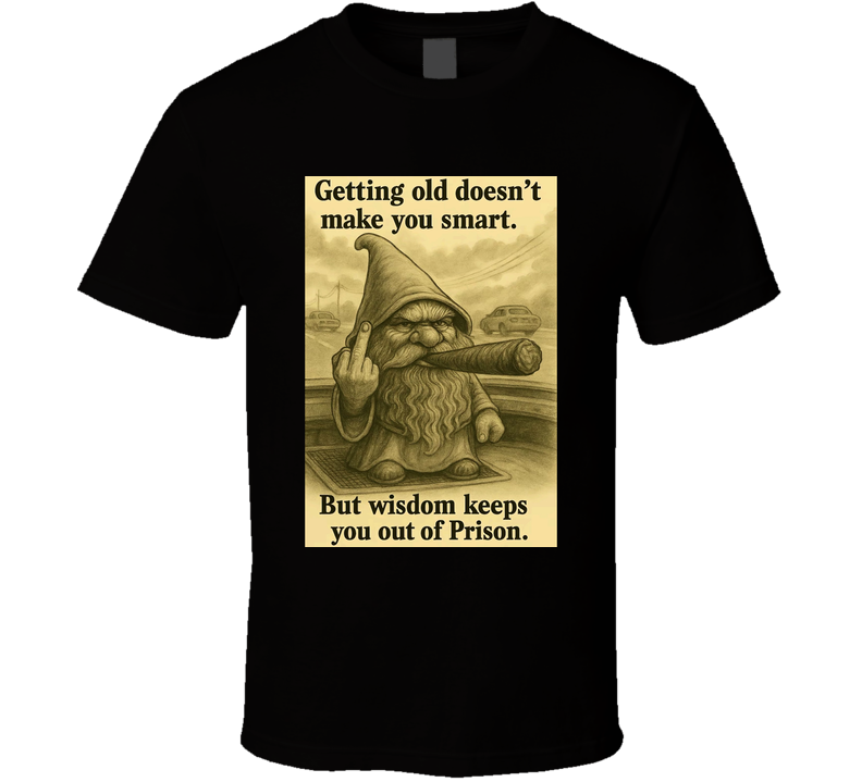 Getting Old Doesnt Make You Smart T Shirt