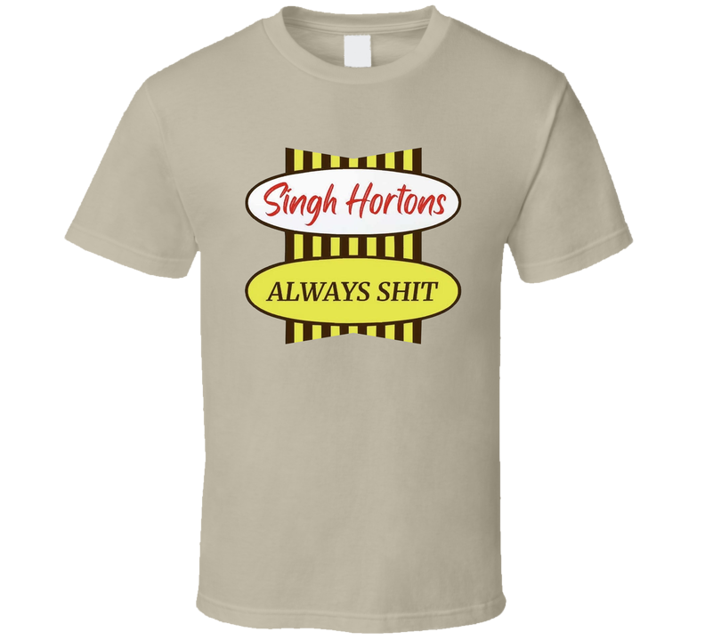 Singh Hortons Always Shit T Shirt Singh Hortons Always Shit T Shirt