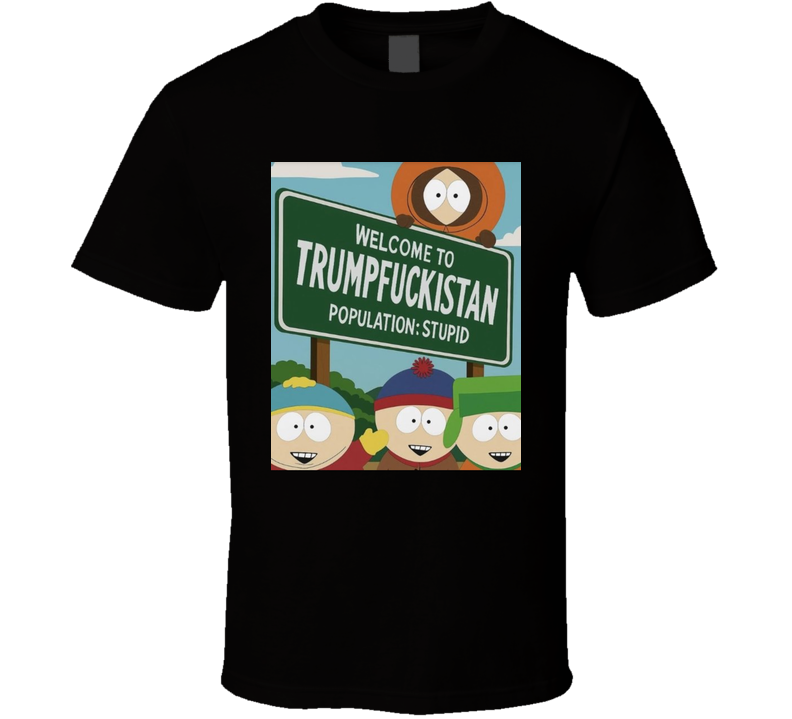 Welcome To Trumpfuckistan Population Stupid T Shirt Welcome To Trumpfuckistan Population Stupid T Shirt