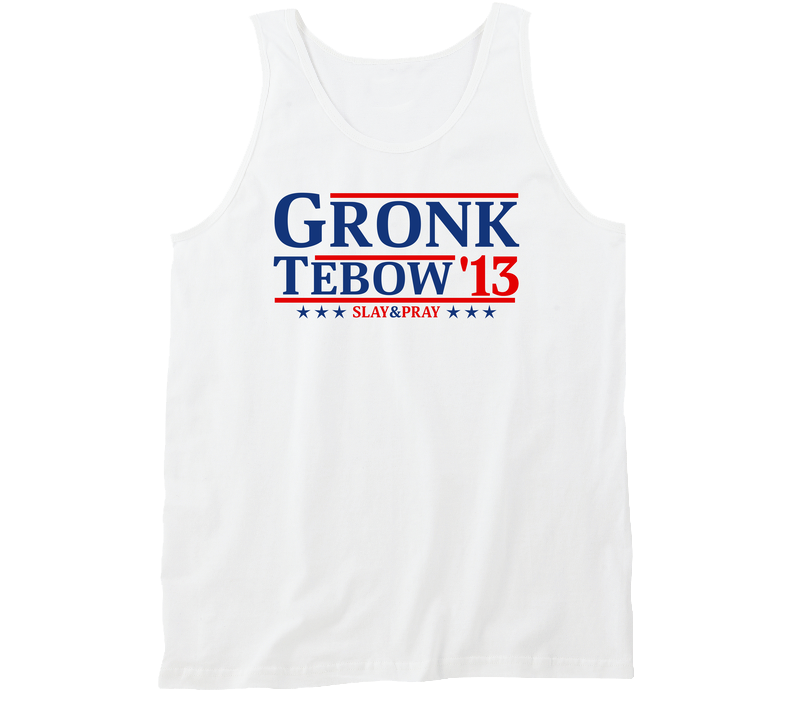 Gronk Tebow 2013 Slay & Pray For President Fan Tanktop Gronk Tebow 2013 Slay & Pray For President Fan Tanktop