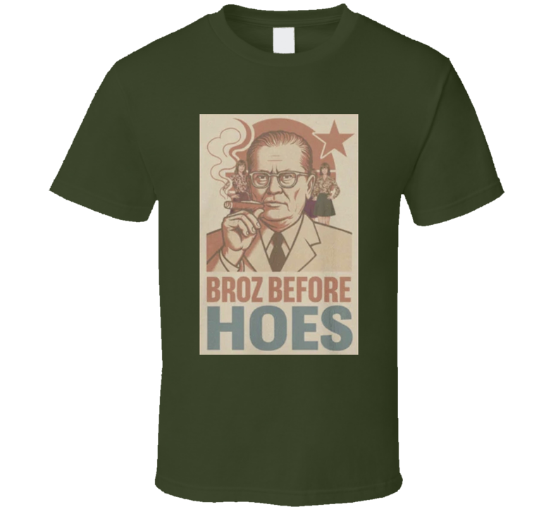 Tito Joseph Broz Before Hoes T Shirt Tito Joseph Broz Before Hoes T Shirt