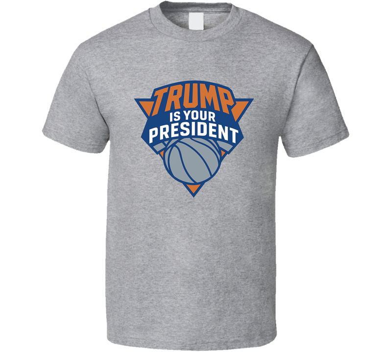 Trump Is Your President Basketball Fan T Shirt
