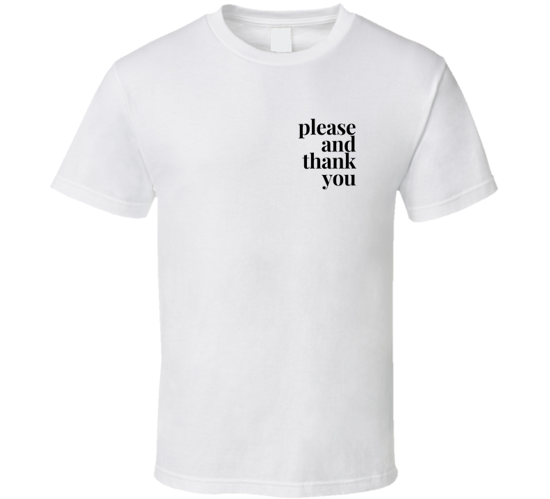 Please And Thank You T Shirt