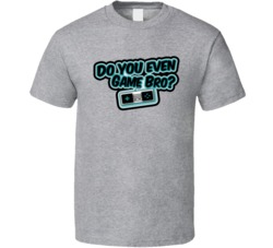 Do You Even Game Bro T Shirt 17956490