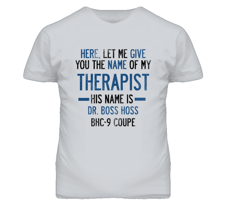 The Name Of My Therapist Is BOSS HOSS BHC-9 Coupe Funny Motorcycle T Shirt The Name Of My Therapist Is BOSS HOSS BHC-9 Coupe Funny Motorcycle T Shirt