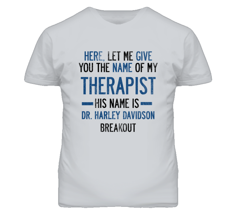 The Name Of My Therapist Is HARLEY DAVIDSON Breakout Funny Motorcycle T Shirt The Name Of My Therapist Is HARLEY DAVIDSON Breakout Funny Motorcycle T Shirt