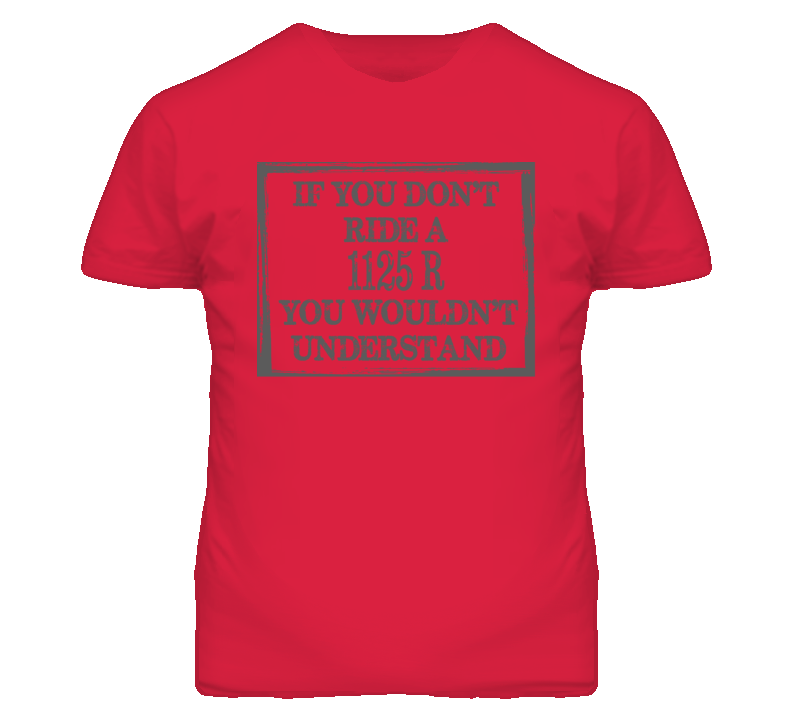 If You Dont Rid A Erik Buell Racing 1125R You Wouldnt Understand T Shirt If You Dont Rid A Erik Buell Racing 1125R You Wouldnt Understand T Shirt