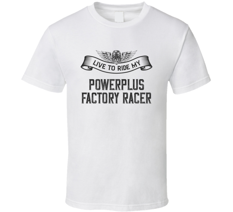 Live To Ride Powerplus Factory Racer Funny Motorcycle Light Color T Shirt Live To Ride Powerplus Factory Racer Funny Motorcycle Light Color T Shirt
