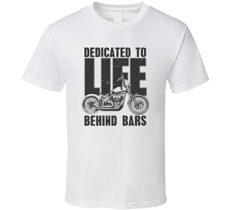 Dedicated To Life Behind Bars Funny Motorcycle Light Color T Shirt Dedicated To Life Behind Bars Funny Motorcycle Light Color T Shirt