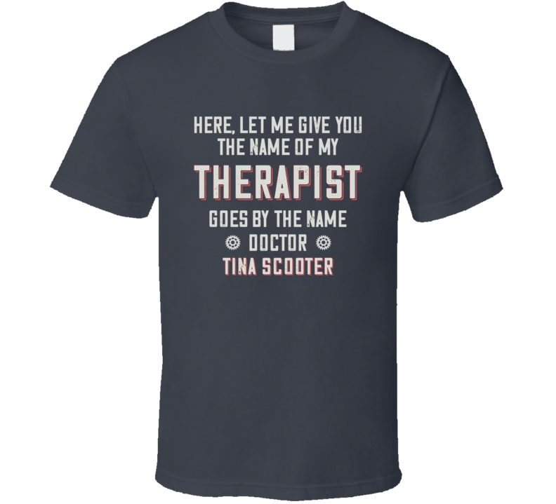 The Name Of My Therapist Is Tina Scooter Funny Motorcycle T Shirt The Name Of My Therapist Is Tina Scooter Funny Motorcycle T Shirt