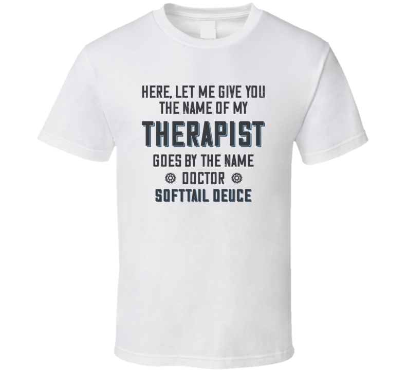 The Name Of My Therapist Is Softtail Deuce Funny Motorcycle Light Color T Shirt The Name Of My Therapist Is Softtail Deuce Funny Motorcycle Light Color T Shirt