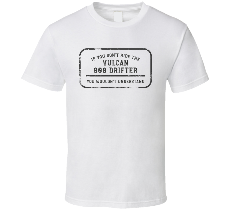 If You Don't Ride The Vulcan 800 Drifter You Wouldn't Understand Funny Motorcycle Light Color T Shirt If You Don't Ride The Vulcan 800 Drifter You Wouldn't Understand Funny Motorcycle Light Color T Shirt