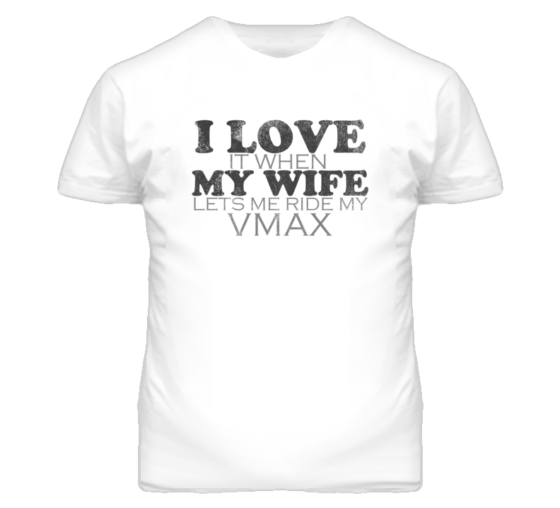 I Love It When My Wife Lets Me Ride My YAMAHA VMax Funy Distressed Look T Shirt I Love It When My Wife Lets Me Ride My YAMAHA VMax Funy Distressed Look T Shirt