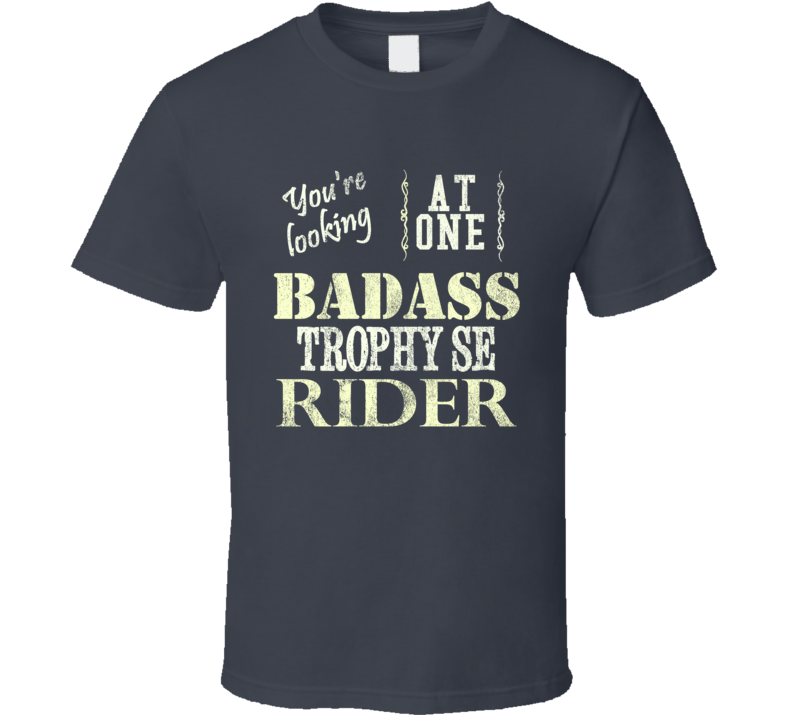 You Are Looking At One Badass TRIUMPH Trophy SE Rider Motorcycle T Shirt You Are Looking At One Badass TRIUMPH Trophy SE Rider Motorcycle T Shirt