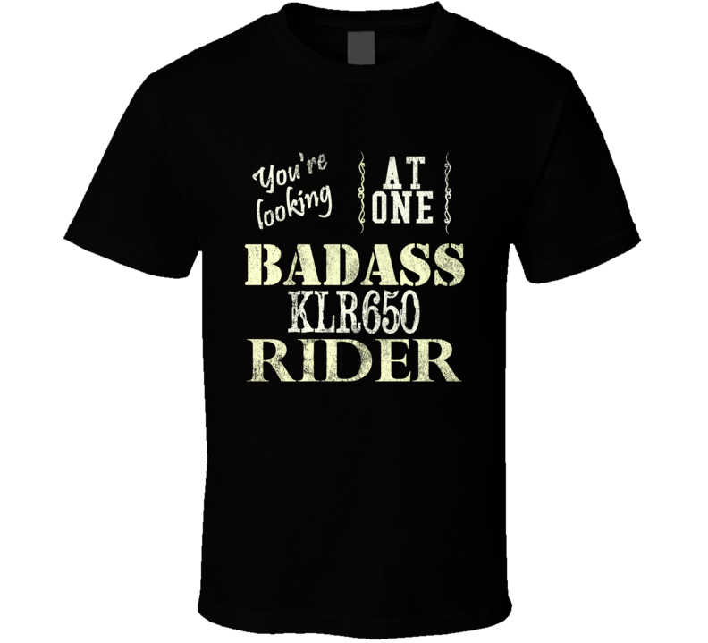 You Are Looking At One Badass KAWASAKI KLR650 Rider Motorcycle T Shirt You Are Looking At One Badass KAWASAKI KLR650 Rider Motorcycle T Shirt