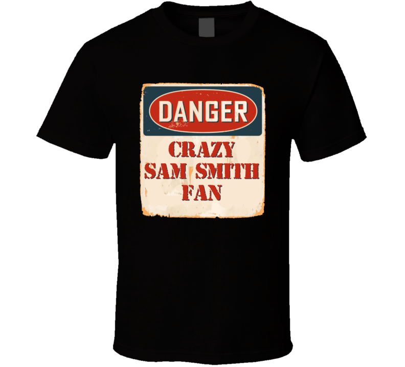 Crazy Sam Smith Fan Music Artist Vintage Sign T Shirt Crazy Sam Smith Fan Music Artist Vintage Sign T Shirt