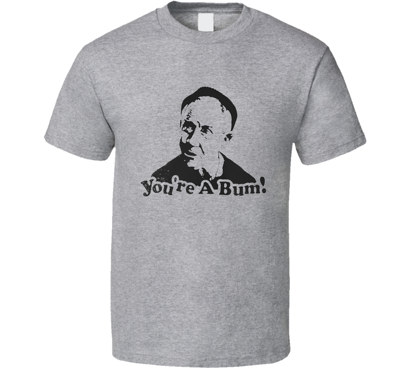 You're A Bum T Shirt