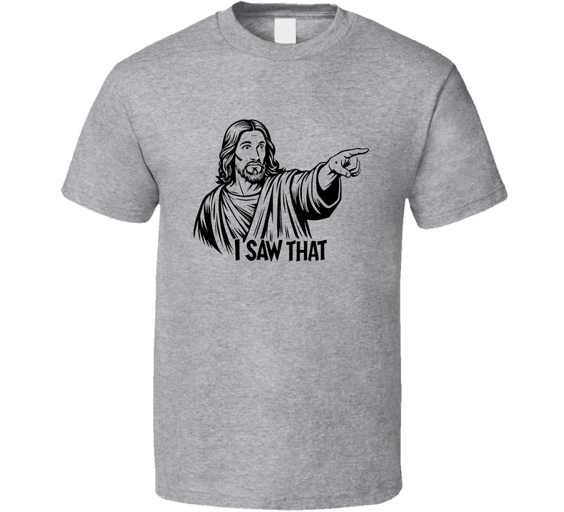 I Saw That T Shirt