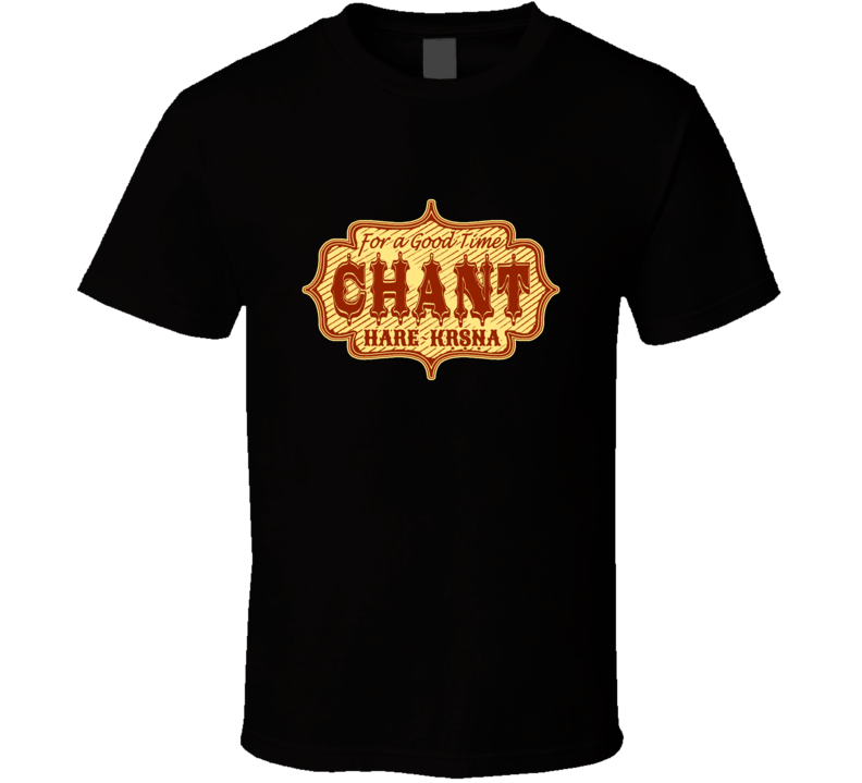 For a Good Time Chant HARE KRSNA T Shirt For a Good Time Chant HARE KRSNA T Shirt