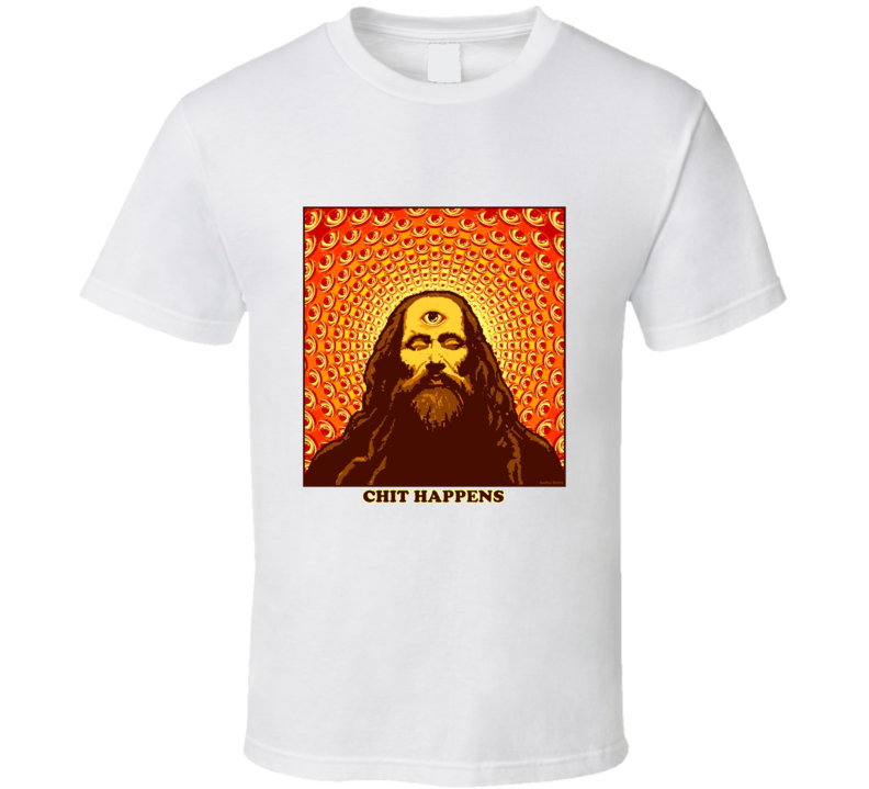 CHIT HAPPENS T Shirt CHIT HAPPENS T Shirt