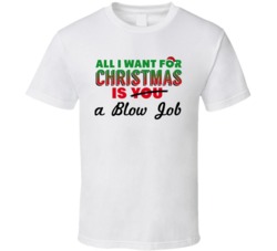 All I Want For Christmas Is A Blow Job - Funny / Rude Holiday T Shirt 33079825